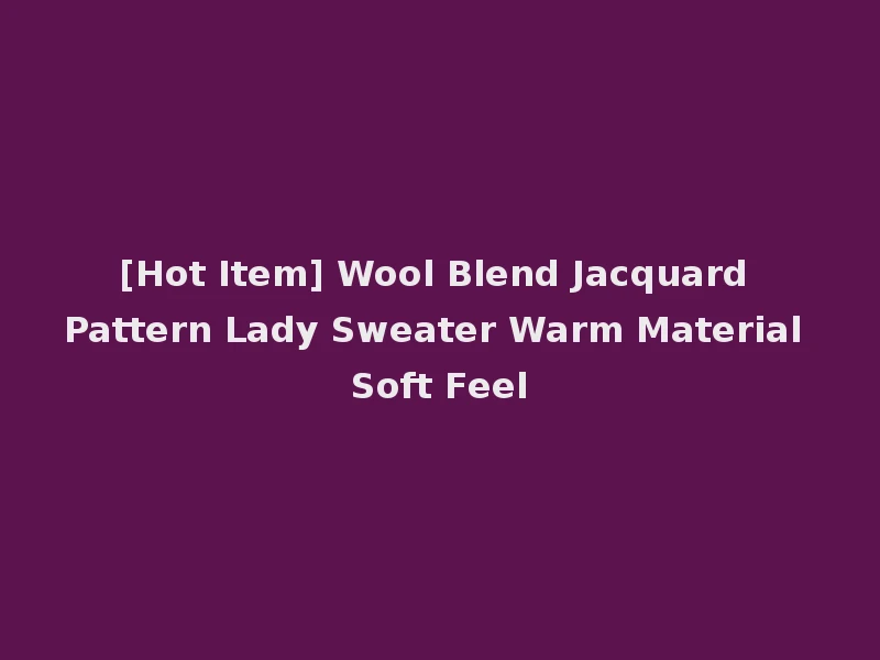 [Hot Item] Wool Blend Jacquard Pattern Lady Sweater Warm Material Soft Feel