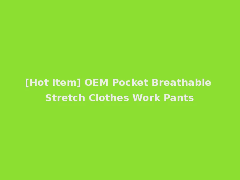[Hot Item] OEM Pocket Breathable Stretch Clothes Work Pants