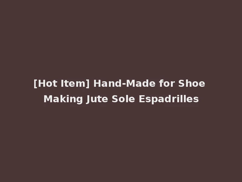 [Hot Item] Hand-Made for Shoe Making Jute Sole Espadrilles