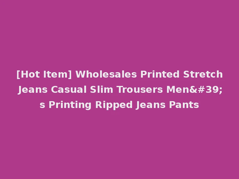 [Hot Item] Wholesales Printed Stretch Jeans Casual Slim Trousers Men's Printing Ripped Jeans Pants