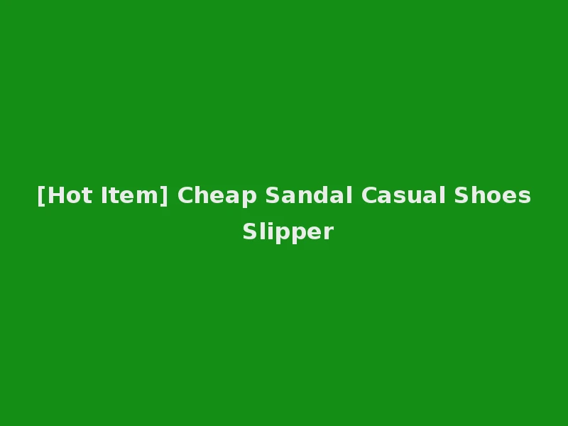 [Hot Item] Cheap Sandal Casual Shoes Slipper