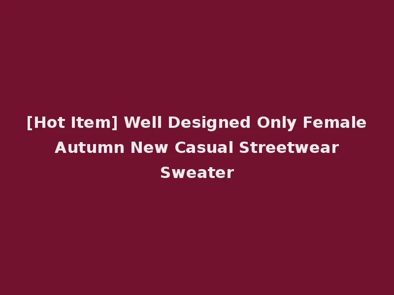 [Hot Item] Well Designed Only Female Autumn New Casual Streetwear Sweater