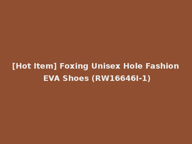 [Hot Item] Foxing Unisex Hole Fashion EVA Shoes (RW16646I-1)
