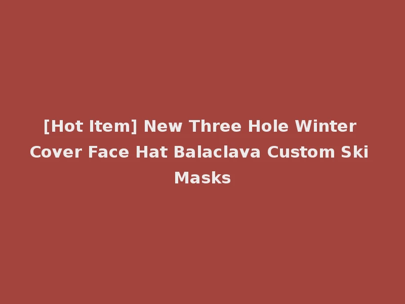 [Hot Item] New Three Hole Winter Cover Face Hat Balaclava Custom Ski Masks