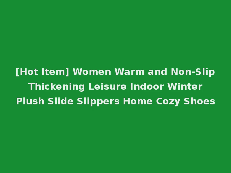[Hot Item] Women Warm and Non-Slip Thickening Leisure Indoor Winter Plush Slide Slippers Home Cozy Shoes