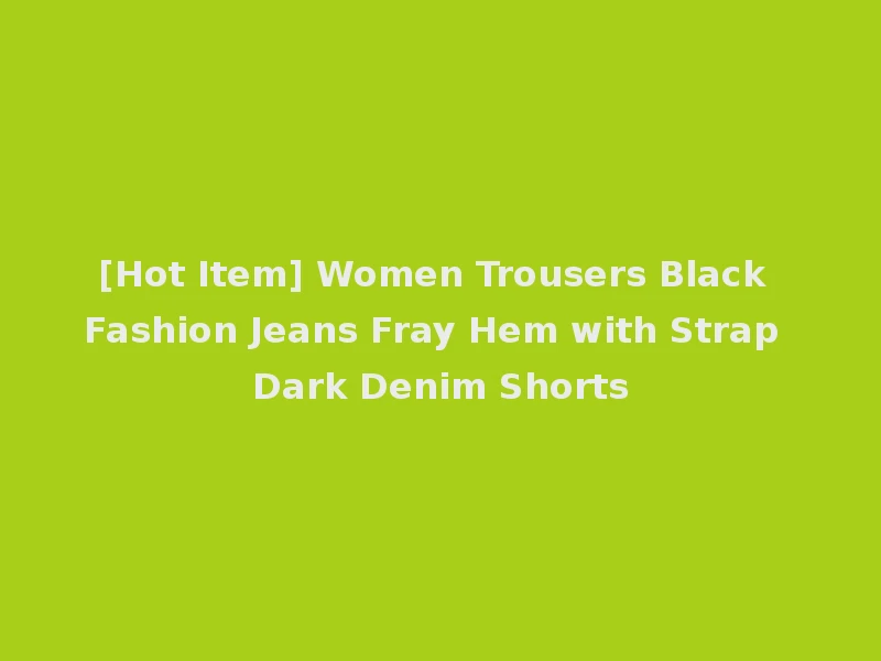 [Hot Item] Women Trousers Black Fashion Jeans Fray Hem with Strap Dark Denim Shorts