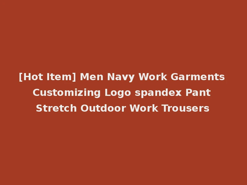 [Hot Item] Men Navy Work Garments Customizing Logo spandex Pant Stretch Outdoor Work Trousers