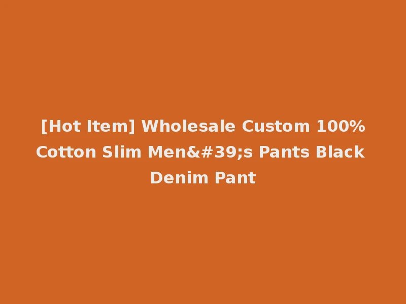 [Hot Item] Wholesale Custom 100%Cotton Slim Men's Pants Black Denim Pant