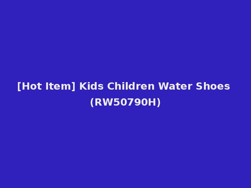 [Hot Item] Kids Children Water Shoes (RW50790H)