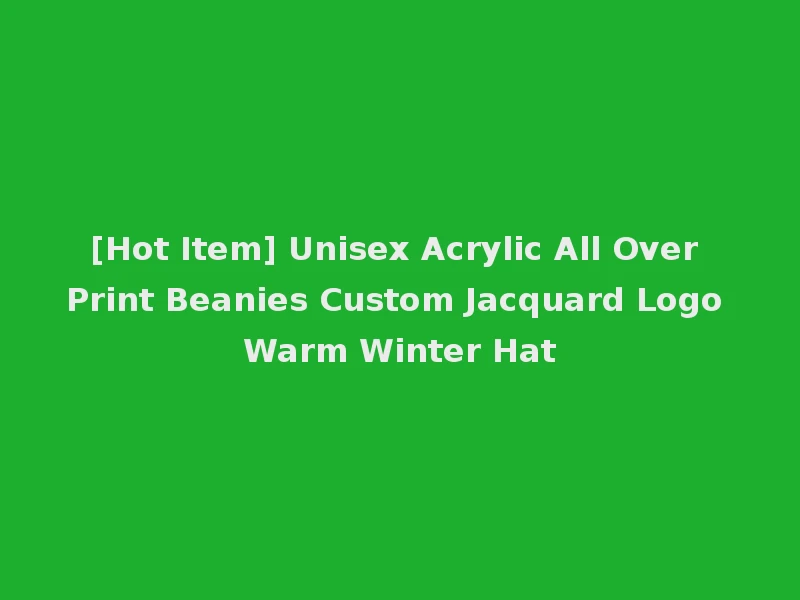 [Hot Item] Unisex Acrylic All Over Print Beanies Custom Jacquard Logo Warm Winter Hat