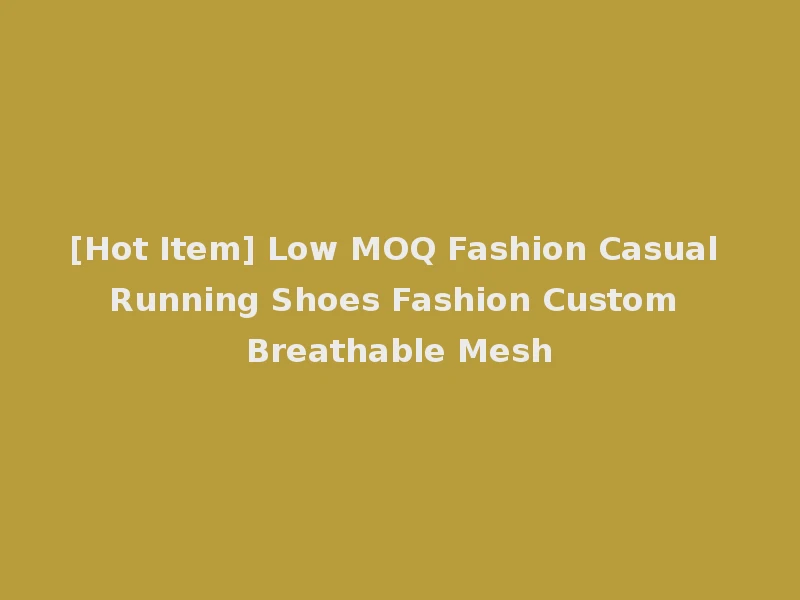 [Hot Item] Low MOQ Fashion Casual Running Shoes Fashion Custom Breathable Mesh