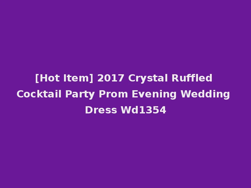 [Hot Item] 2017 Crystal Ruffled Cocktail Party Prom Evening Wedding Dress Wd1354