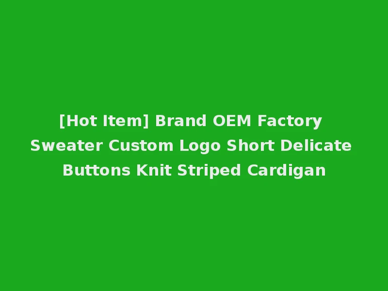 [Hot Item] Brand OEM Factory Sweater Custom Logo Short Delicate Buttons Knit Striped Cardigan