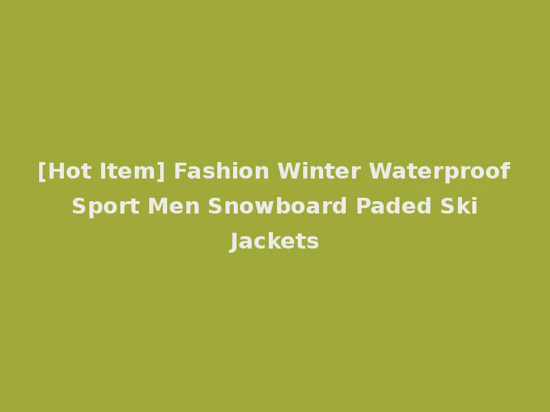 [Hot Item] Fashion Winter Waterproof Sport Men Snowboard Paded Ski Jackets