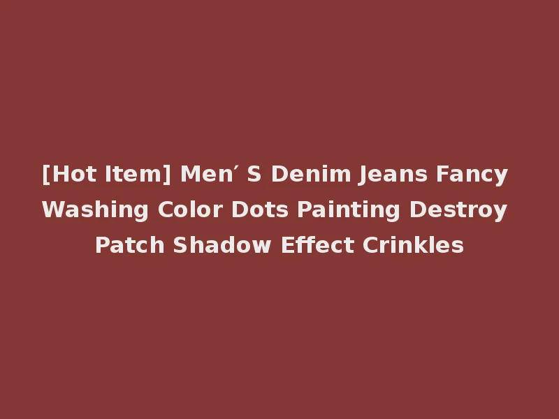 [Hot Item] Men′ S Denim Jeans Fancy Washing Color Dots Painting Destroy Patch Shadow Effect Crinkles