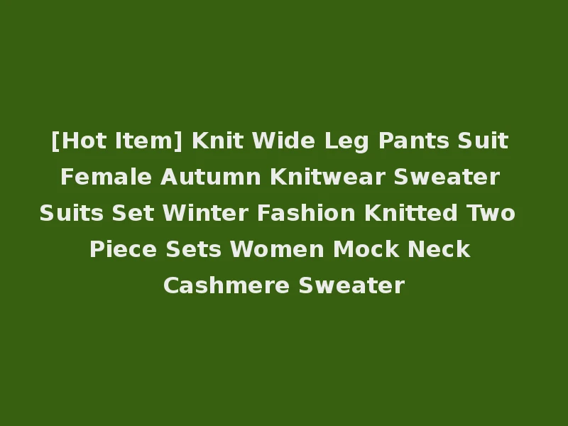 [Hot Item] Knit Wide Leg Pants Suit Female Autumn Knitwear Sweater Suits Set Winter Fashion Knitted Two Piece Sets Women Mock Neck Cashmere Sweater
