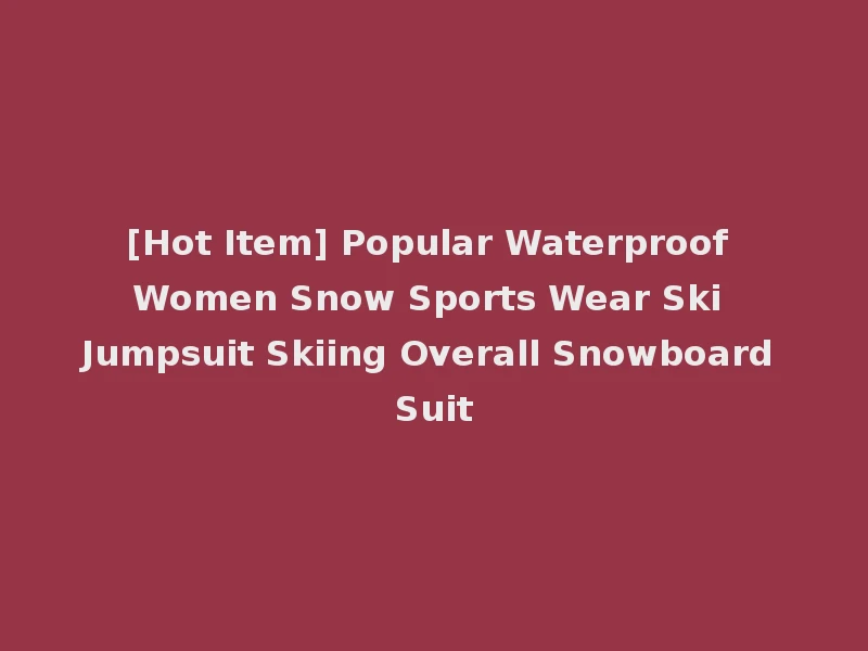 [Hot Item] Popular Waterproof Women Snow Sports Wear Ski Jumpsuit Skiing Overall Snowboard Suit