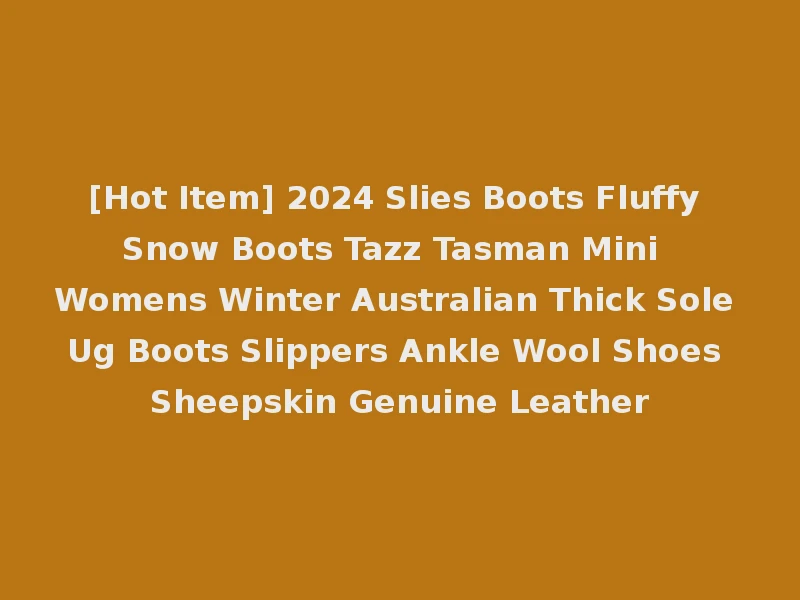 [Hot Item] 2024 Slies Boots Fluffy Snow Boots Tazz Tasman Mini Womens Winter Australian Thick Sole Ug Boots Slippers Ankle Wool Shoes Sheepskin Genuine Leather