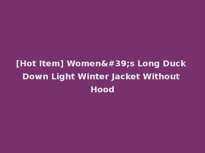 [Hot Item] Women's Long Duck Down Light Winter Jacket Without Hood