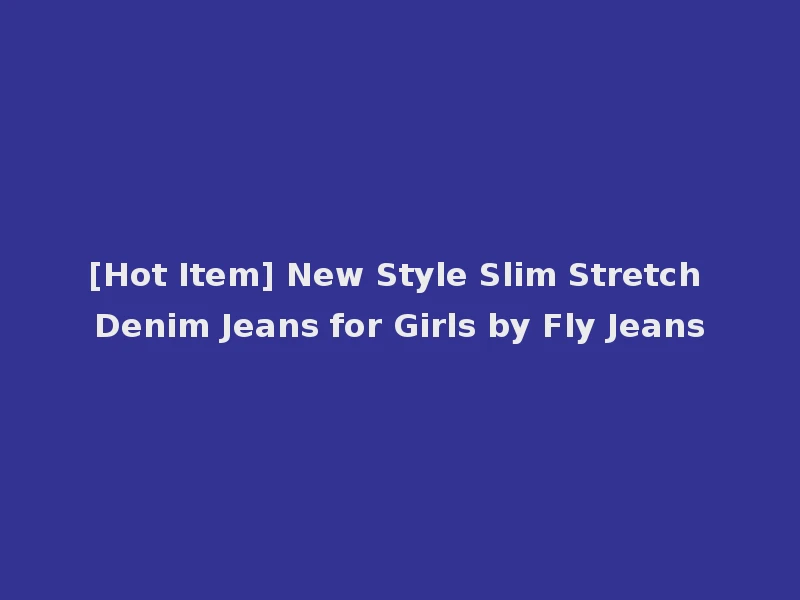 [Hot Item] New Style Slim Stretch Denim Jeans for Girls by Fly Jeans