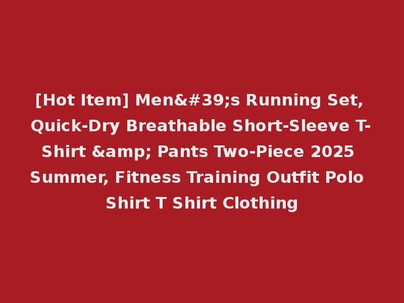[Hot Item] Men's Running Set, Quick-Dry Breathable Short-Sleeve T-Shirt & Pants Two-Piece 2025 Summer, Fitness Training Outfit Polo Shirt T Shirt Clothing
