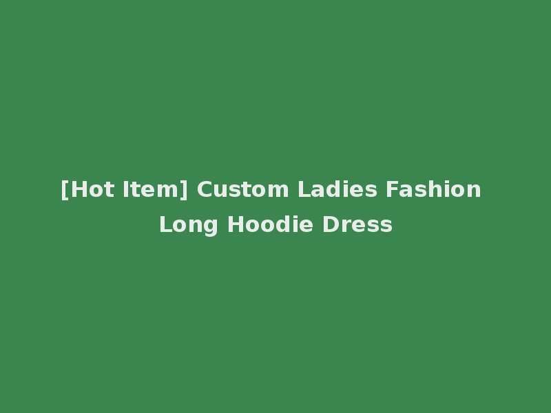 [Hot Item] Custom Ladies Fashion Long Hoodie Dress