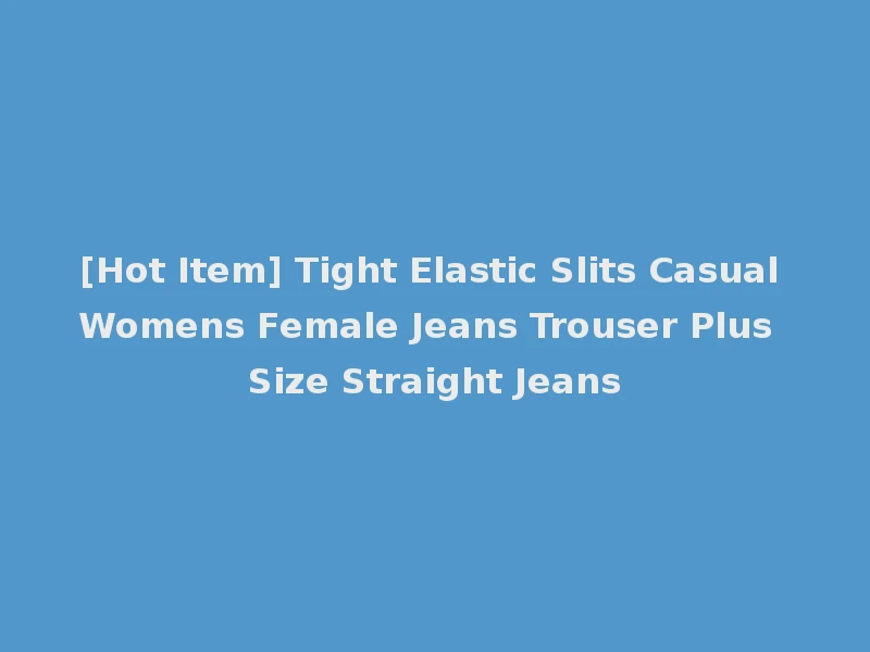 [Hot Item] Tight Elastic Slits Casual Womens Female Jeans Trouser Plus Size Straight Jeans