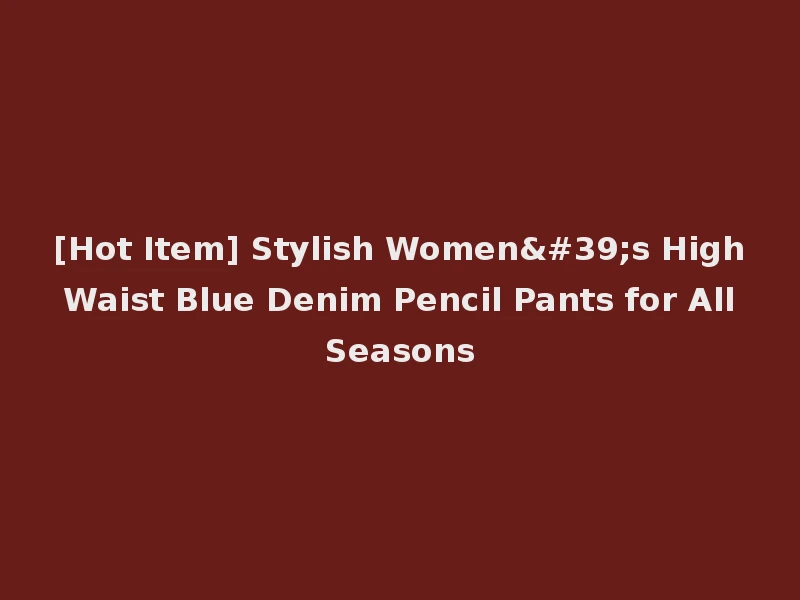[Hot Item] Stylish Women's High Waist Blue Denim Pencil Pants for All Seasons