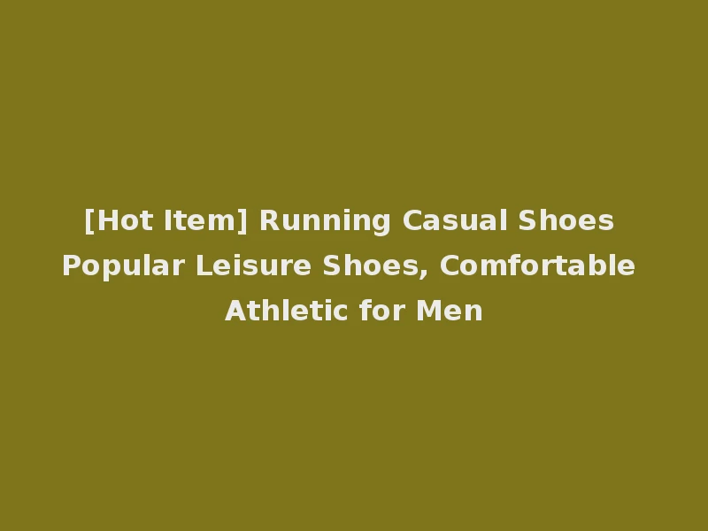 [Hot Item] Running Casual Shoes Popular Leisure Shoes, Comfortable Athletic for Men