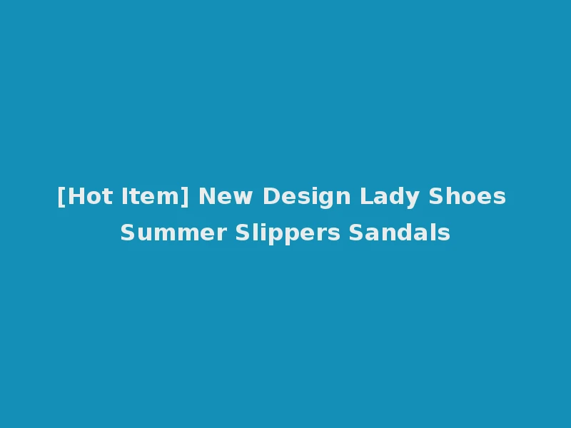 [Hot Item] New Design Lady Shoes Summer Slippers Sandals