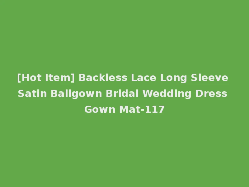 [Hot Item] Backless Lace Long Sleeve Satin Ballgown Bridal Wedding Dress Gown Mat-117