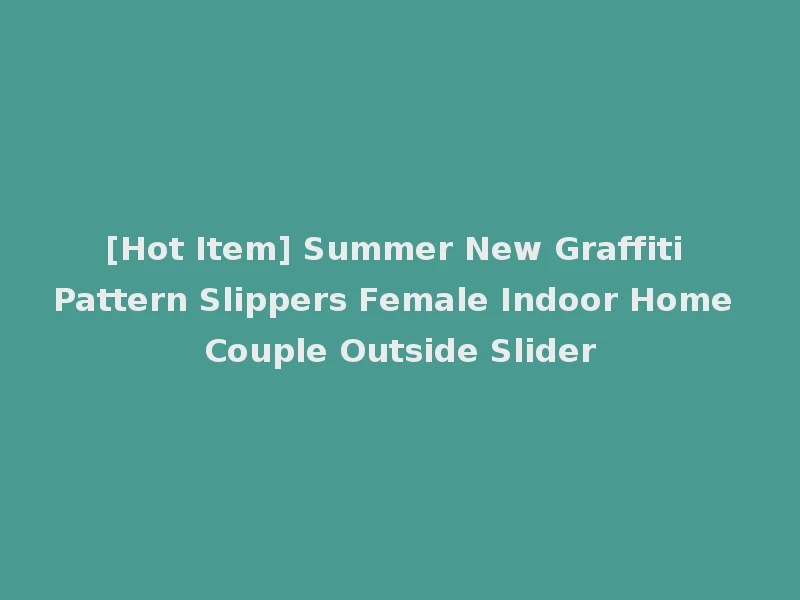 [Hot Item] Summer New Graffiti Pattern Slippers Female Indoor Home Couple Outside Slider