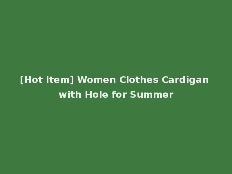 [Hot Item] Women Clothes Cardigan with Hole for Summer