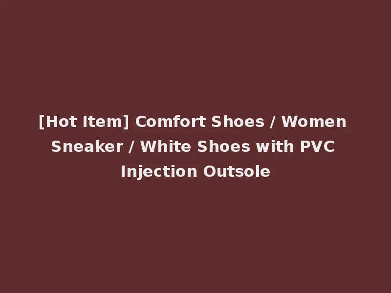 [Hot Item] Comfort Shoes / Women Sneaker / White Shoes with PVC Injection Outsole