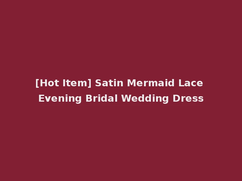 [Hot Item] Satin Mermaid Lace Evening Bridal Wedding Dress
