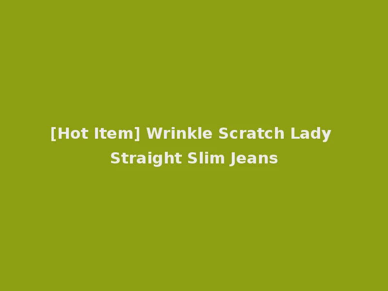 [Hot Item] Wrinkle Scratch Lady Straight Slim Jeans
