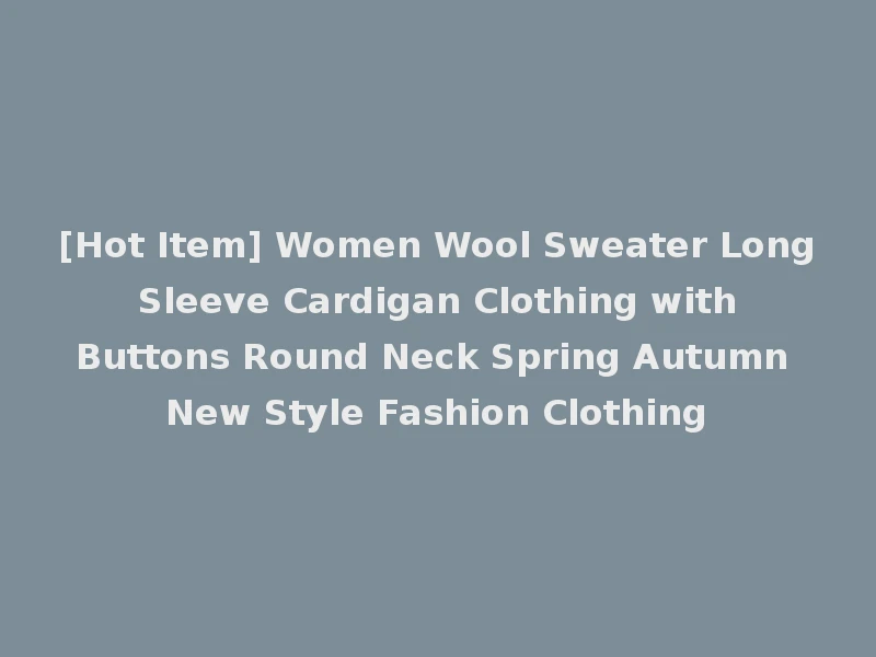 [Hot Item] Women Wool Sweater Long Sleeve Cardigan Clothing with Buttons Round Neck Spring Autumn New Style Fashion Clothing