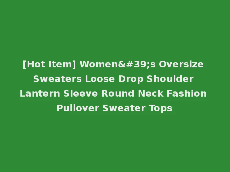 [Hot Item] Women's Oversize Sweaters Loose Drop Shoulder Lantern Sleeve Round Neck Fashion Pullover Sweater Tops