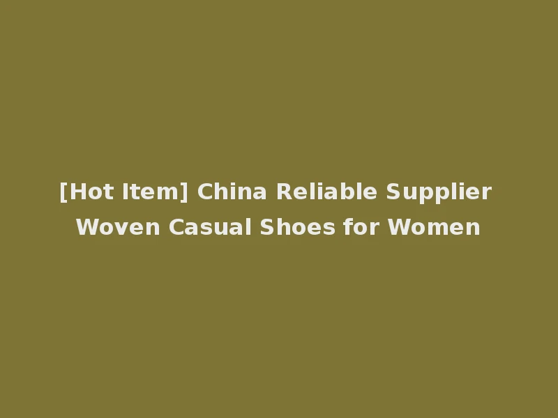 [Hot Item] China Reliable Supplier Woven Casual Shoes for Women