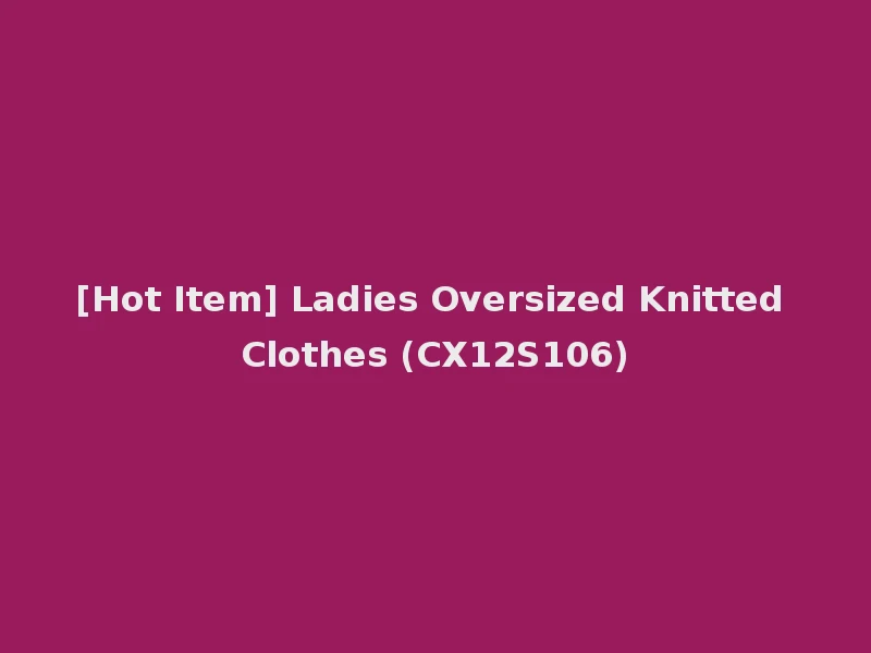 [Hot Item] Ladies Oversized Knitted Clothes (CX12S106)