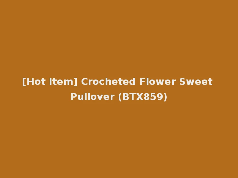 [Hot Item] Crocheted Flower Sweet Pullover (BTX859)