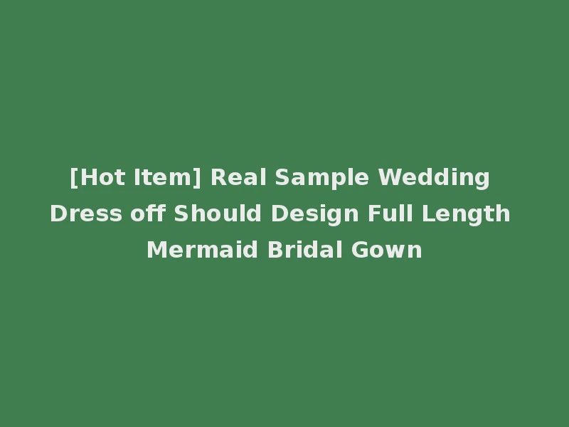 [Hot Item] Real Sample Wedding Dress off Should Design Full Length Mermaid Bridal Gown