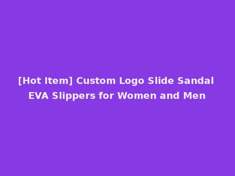 [Hot Item] Custom Logo Slide Sandal EVA Slippers for Women and Men
