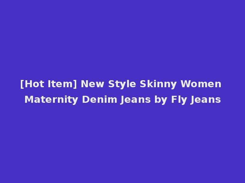 [Hot Item] New Style Skinny Women Maternity Denim Jeans by Fly Jeans