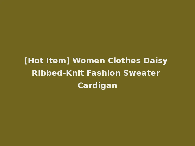 [Hot Item] Women Clothes Daisy Ribbed-Knit Fashion Sweater Cardigan