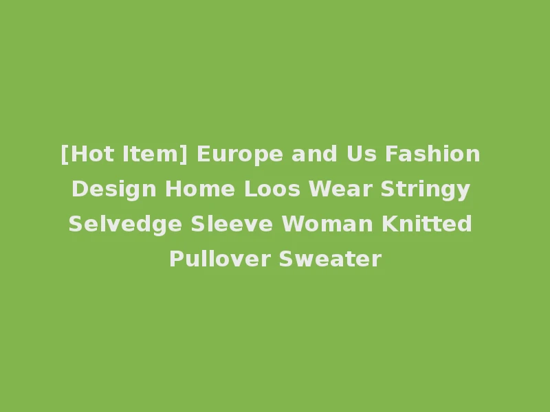 [Hot Item] Europe and Us Fashion Design Home Loos Wear Stringy Selvedge Sleeve Woman Knitted Pullover Sweater