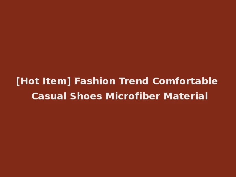 [Hot Item] Fashion Trend Comfortable Casual Shoes Microfiber Material