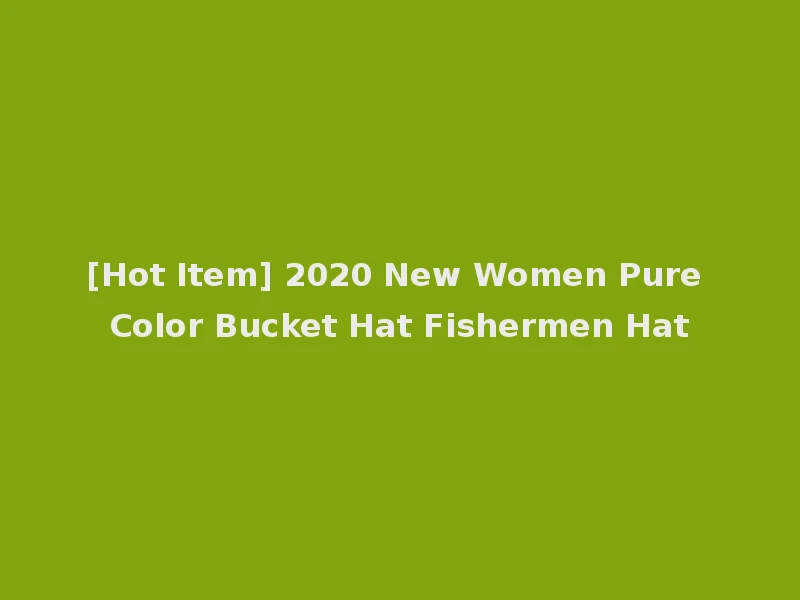 [Hot Item] 2020 New Women Pure Color Bucket Hat Fishermen Hat
