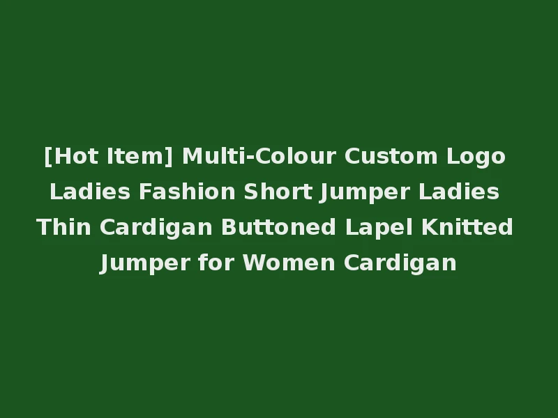 [Hot Item] Multi-Colour Custom Logo Ladies Fashion Short Jumper Ladies Thin Cardigan Buttoned Lapel Knitted Jumper for Women Cardigan