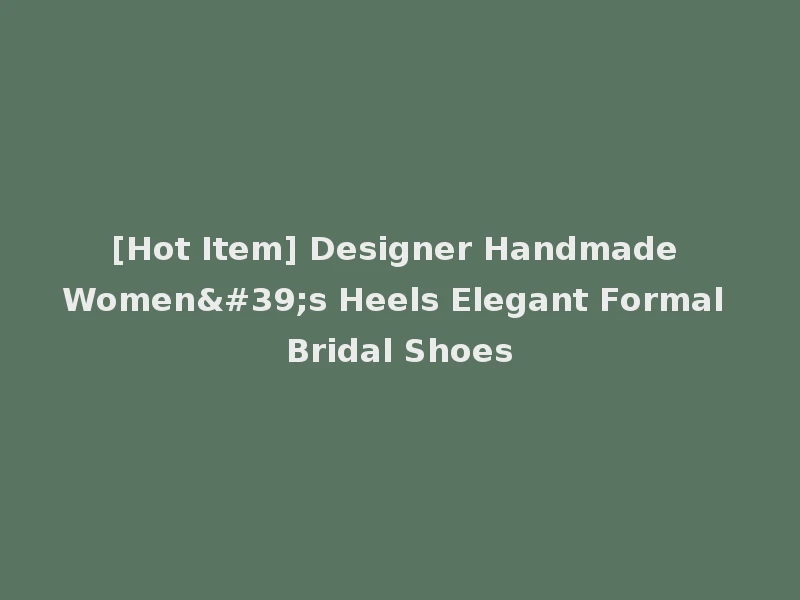 [Hot Item] Designer Handmade Women's Heels Elegant Formal Bridal Shoes